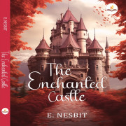 THE ENCHANTED CASTLE By E. Nesbit