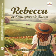 REBECCA OF SUNNYBROOK FARM By Kate Douglas Wiggin