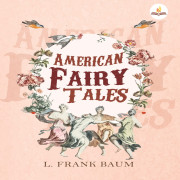 AMERICAN FAIRY TALES By L. Frank Baum